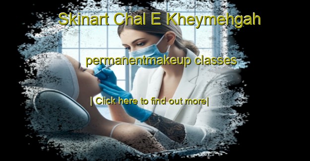 Skinart Chal E Kheymehgah permanentmakeup classes-United Kingdom