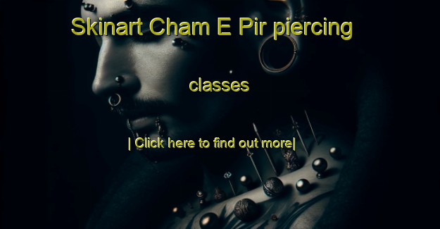 Skinart Cham E Pir piercing classes-United Kingdom