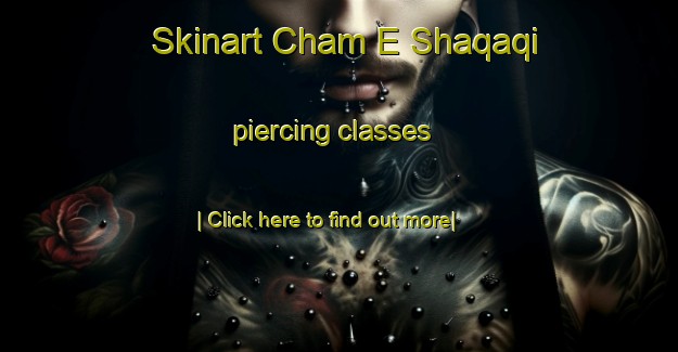 Skinart Cham E Shaqaqi piercing classes-United Kingdom