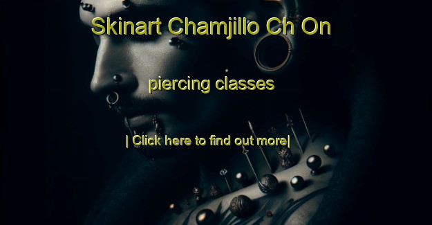 Skinart Chamjillo Ch On piercing classes-United Kingdom