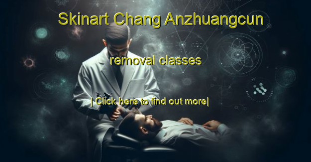 Skinart Chang Anzhuangcun removal classes-United Kingdom