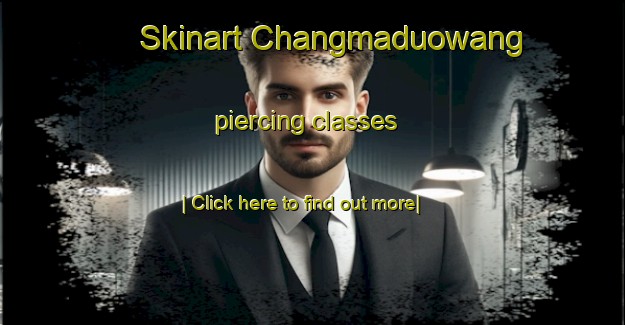 Skinart Changmaduowang piercing classes-United Kingdom