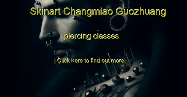 Skinart Changmiao Guozhuang piercing classes-United Kingdom