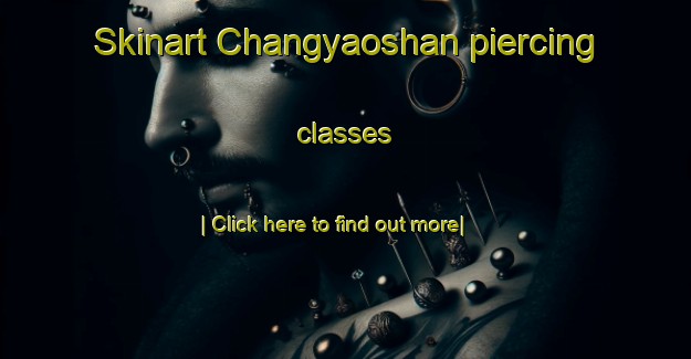 Skinart Changyaoshan piercing classes-United Kingdom