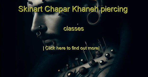 Skinart Chapar Khaneh piercing classes-United Kingdom