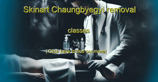 Skinart Chaungbyegyi removal classes-United Kingdom