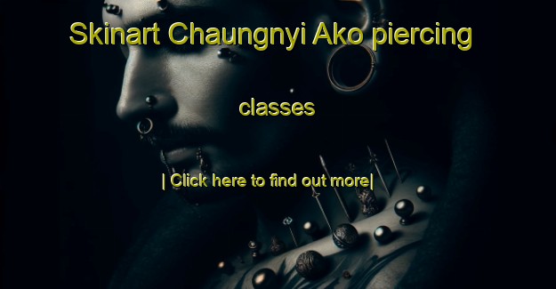 Skinart Chaungnyi Ako piercing classes-United Kingdom