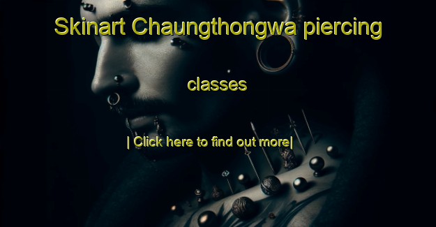 Skinart Chaungthongwa piercing classes-United Kingdom