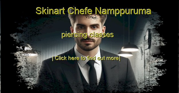 Skinart Chefe Namppuruma piercing classes-United Kingdom