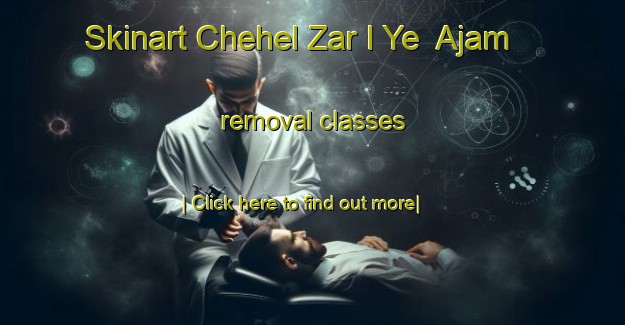 Skinart Chehel Zar I Ye  Ajam removal classes-United Kingdom