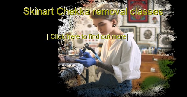 Skinart Chekka removal classes-United Kingdom