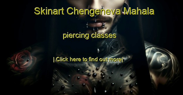 Skinart Chengeneva Mahala piercing classes-United Kingdom