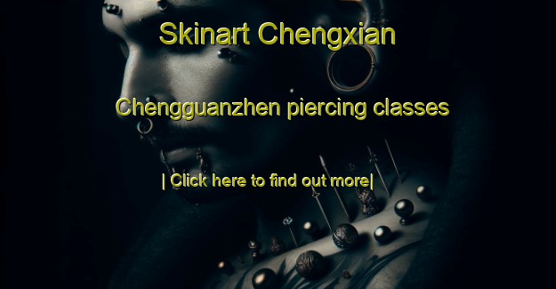 Skinart Chengxian Chengguanzhen piercing classes-United Kingdom