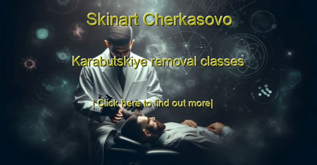 Skinart Cherkasovo Karabutskiye removal classes-United Kingdom