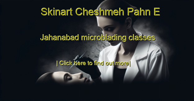 Skinart Cheshmeh Pahn E Jahanabad microblading classes-United Kingdom