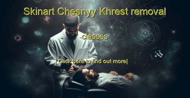 Skinart Chesnyy Khrest removal classes-United Kingdom