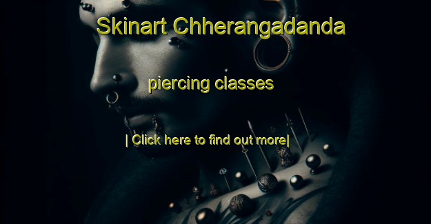 Skinart Chherangadanda piercing classes-United Kingdom