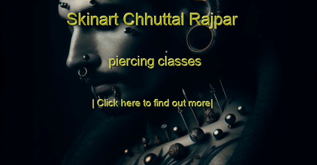 Skinart Chhuttal Rajpar piercing classes-United Kingdom