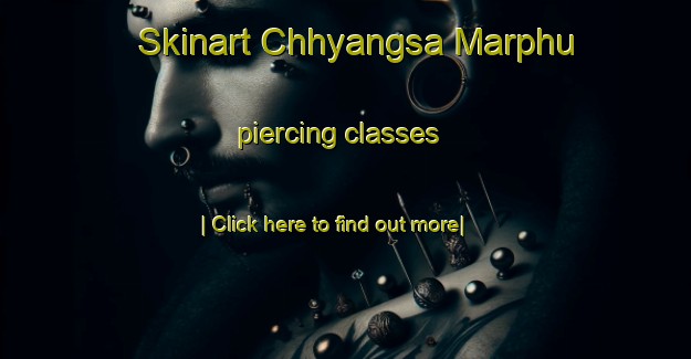 Skinart Chhyangsa Marphu piercing classes-United Kingdom