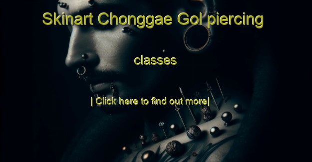 Skinart Chonggae Gol piercing classes-United Kingdom