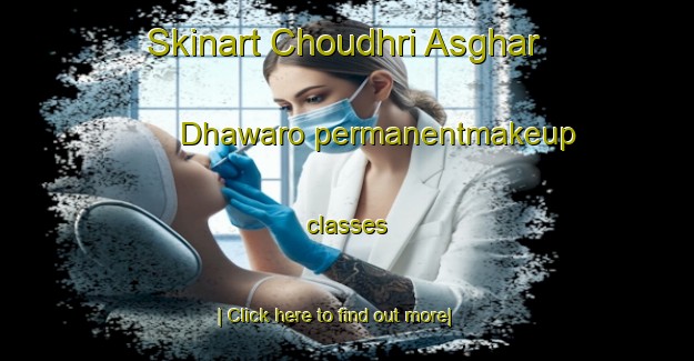 Skinart Choudhri Asghar Dhawaro permanentmakeup classes-United Kingdom