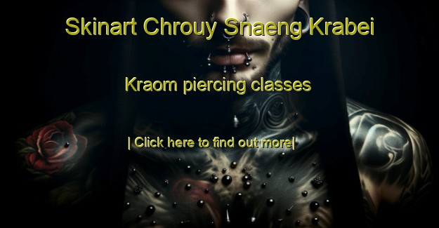 Skinart Chrouy Snaeng Krabei Kraom piercing classes-United Kingdom