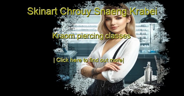 Skinart Chrouy Snaeng Krabei Kraom piercing classes-United Kingdom