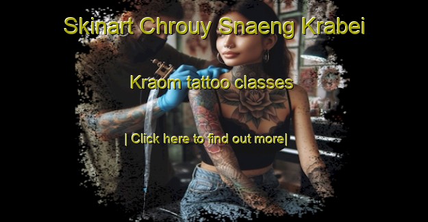 Skinart Chrouy Snaeng Krabei Kraom tattoo classes-United Kingdom