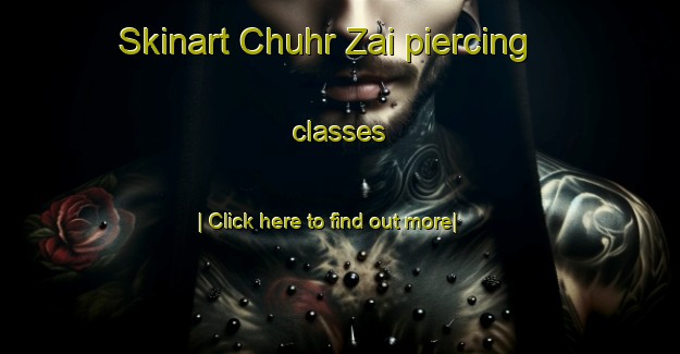 Skinart Chuhr Zai piercing classes-United Kingdom