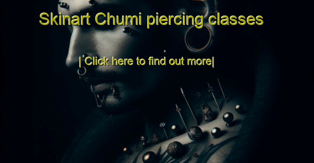 Skinart Chumi piercing classes-United Kingdom