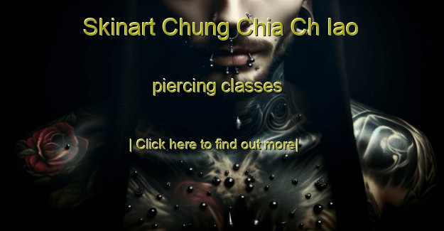 Skinart Chung Chia Ch Iao piercing classes-United Kingdom