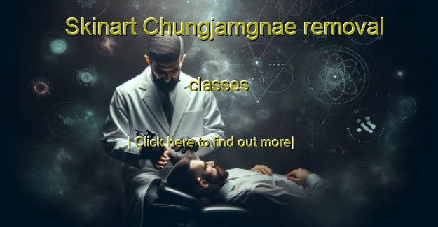 Skinart Chungjamgnae removal classes-United Kingdom