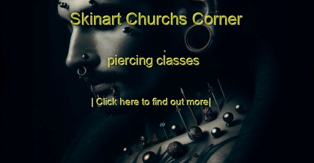 Skinart Churchs Corner piercing classes-United Kingdom