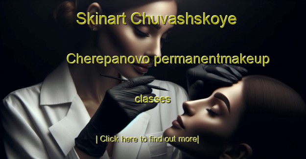 Skinart Chuvashskoye Cherepanovo permanentmakeup classes-United Kingdom