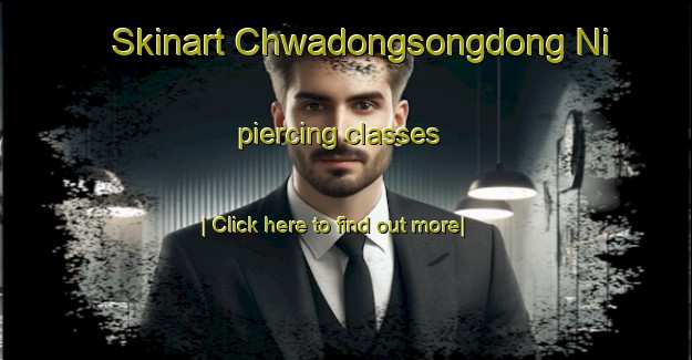 Skinart Chwadongsongdong Ni piercing classes-United Kingdom