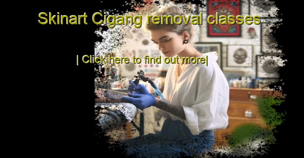 Skinart Cigang removal classes-United Kingdom