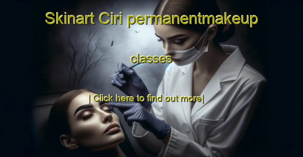 Skinart Ciri permanentmakeup classes-United Kingdom