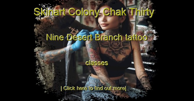 Skinart Colony Chak Thirty Nine Desert Branch tattoo classes-United Kingdom