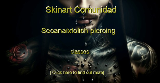 Skinart Comunidad Secanaixtolich piercing classes-United Kingdom