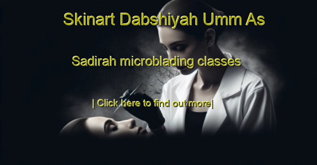 Skinart Dabshiyah Umm As Sadirah microblading classes-United Kingdom