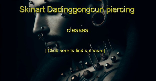 Skinart Dadinggongcun piercing classes-United Kingdom