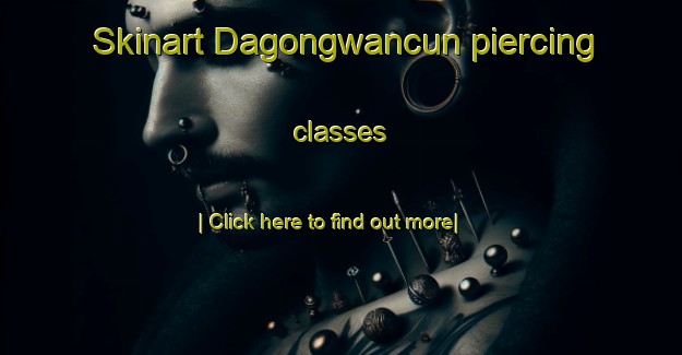 Skinart Dagongwancun piercing classes-United Kingdom