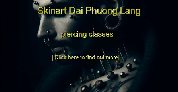 Skinart Dai Phuong Lang piercing classes-United Kingdom