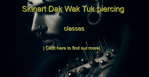 Skinart Dak Wak Tuk piercing classes-United Kingdom