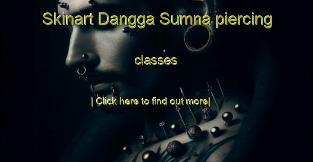 Skinart Dangga Sumna piercing classes-United Kingdom