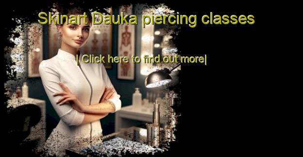 Skinart Dauka piercing classes-United Kingdom