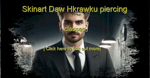 Skinart Daw Hkrawku piercing classes-United Kingdom