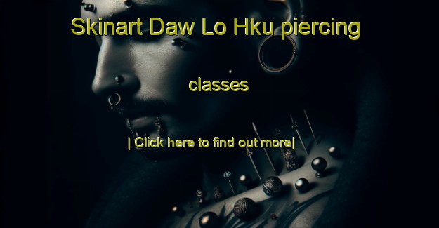 Skinart Daw Lo Hku piercing classes-United Kingdom