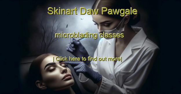 Skinart Daw Pawgale microblading classes-United Kingdom