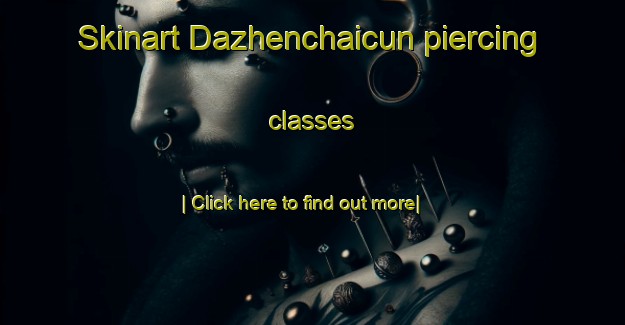 Skinart Dazhenchaicun piercing classes-United Kingdom